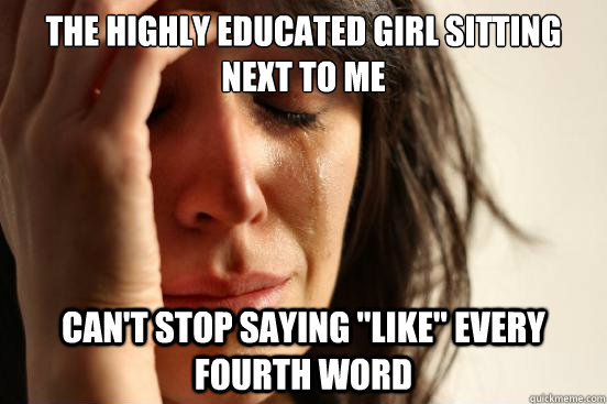 the highly educated girl sitting next to me can't stop saying 