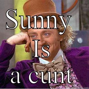 SUNNY  IS A CUNT Condescending Wonka