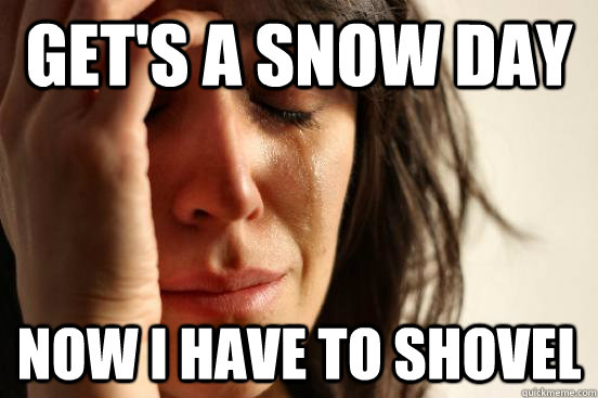 Get's a Snow day now i have to shovel  First World Problems