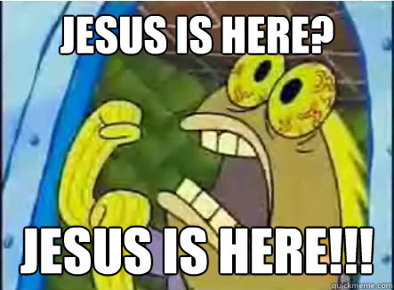 Jesus is Here? Jesus Is Here!!!  spongebob chocolate guy