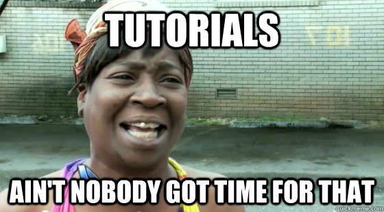 tutorials Ain't Nobody Got time for that - tutorials Ain't Nobody Got time for that  aintnobodygottime