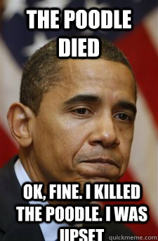 THE POODLE DIED OK, FINE. I KILLED THE POODLE. i WAS UPSET - THE POODLE DIED OK, FINE. I KILLED THE POODLE. i WAS UPSET  Bad Luck Barrack