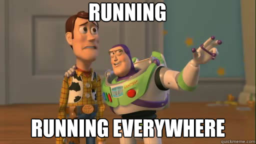 Running running everywhere  Everywhere