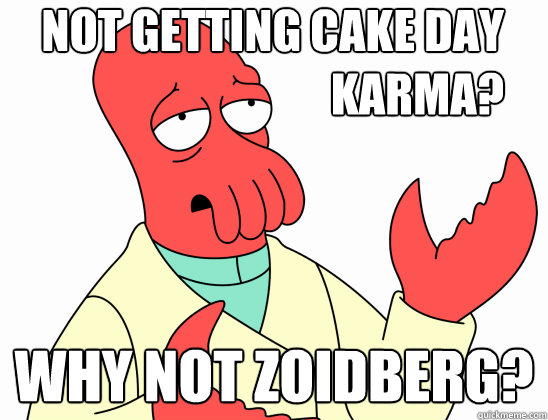 not getting cake day karma? why not Zoidberg?  Why Not Zoidberg