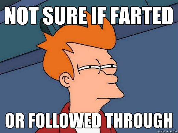 nOT SURE IF FARTED OR FOLLOWED THROUGH  Futurama Fry