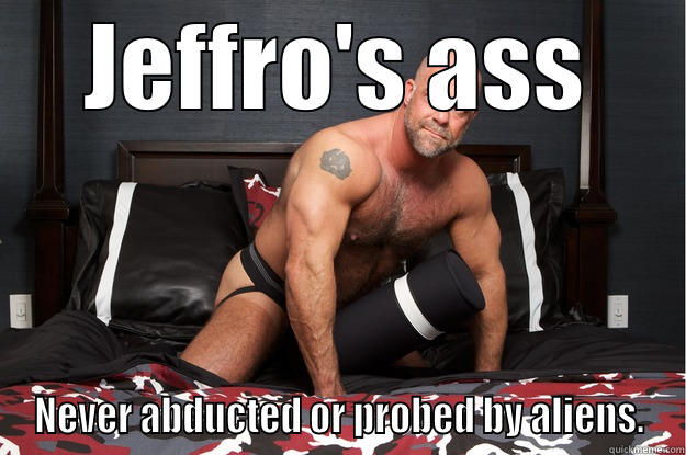 JEFFRO'S ASS NEVER ABDUCTED OR PROBED BY ALIENS. Gorilla Man
