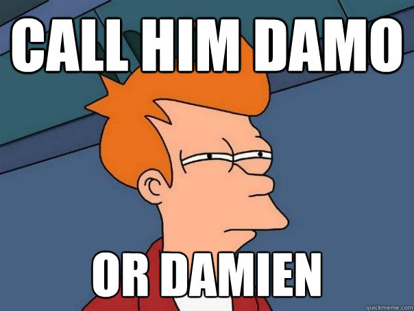 Call him damo or damien  Futurama Fry