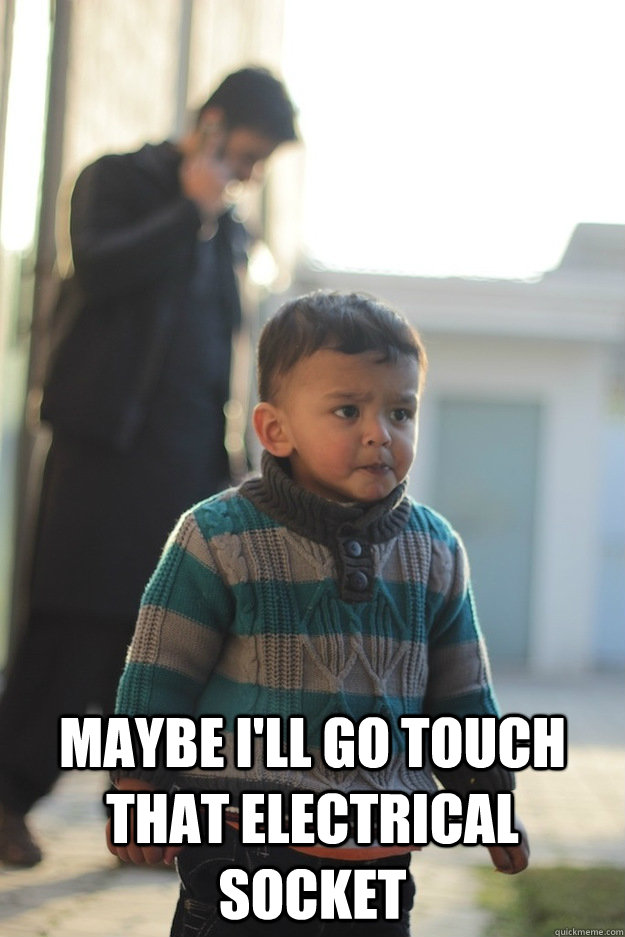  Maybe i'll go touch that electrical socket -  Maybe i'll go touch that electrical socket  Misc