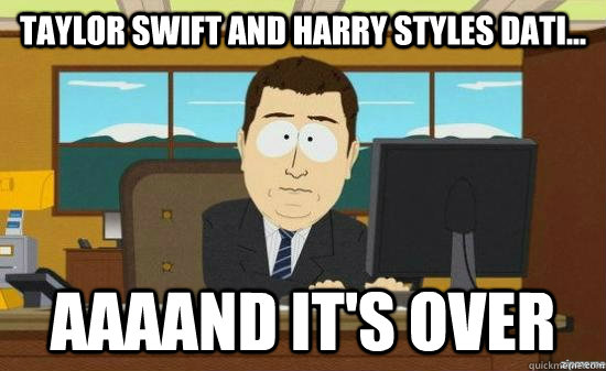 Taylor Swift and Harry Styles Dati... AAAAND IT'S OVER  aaaand its gone