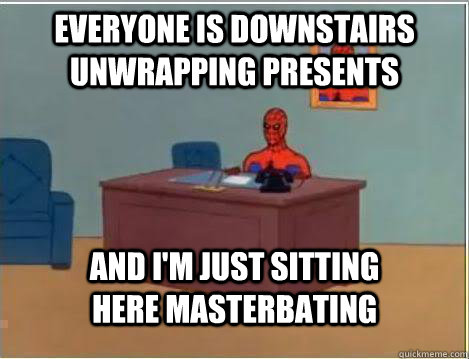 Everyone is downstairs unwrapping presents And I'm just sitting here masterbating  Amazing Spiderman