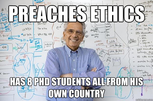 Preaches ethics Has 8 PhD students all from his own country  Engineering Professor