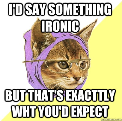 I'd say something ironic but that's exacttly wht you'd expect  Hipster Kitty