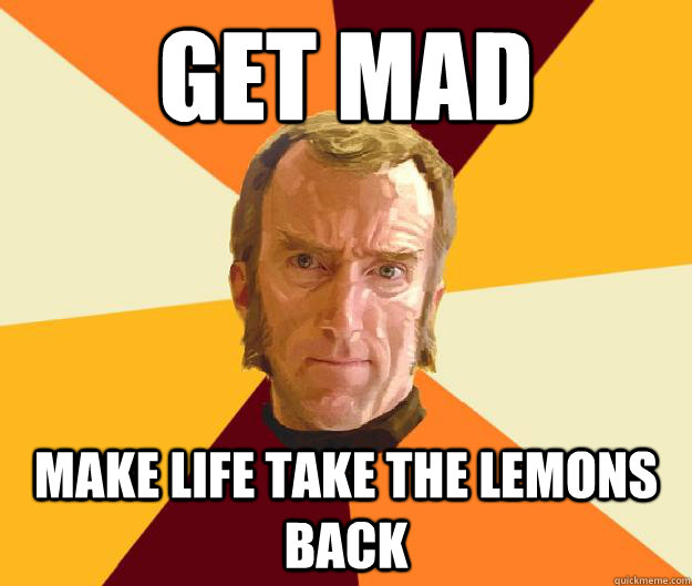 Get mad Make life take the lemons back  Cave Johnson