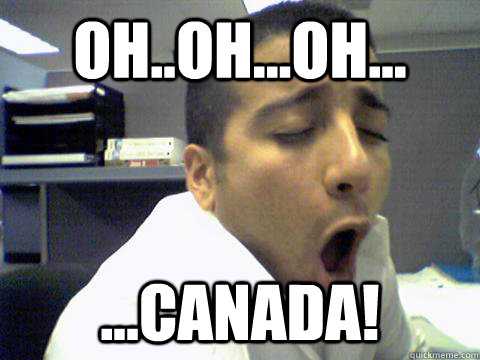 Oh..Oh...Oh... ...Canada!  O Face