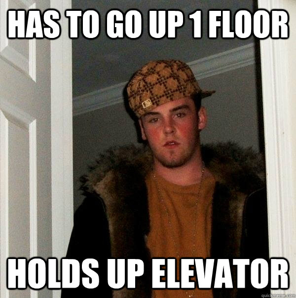 has to go up 1 floor holds up elevator  Scumbag Steve