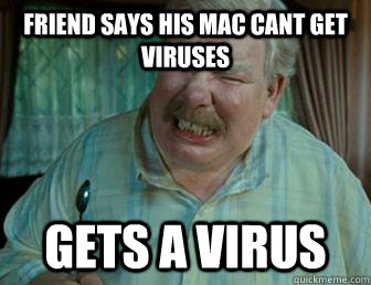 friend says his mac cant get viruses gets a virus  Justice Vernon