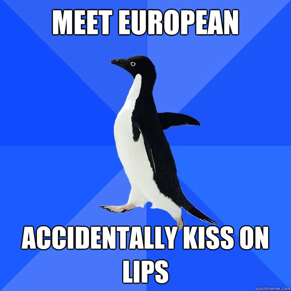 meet european accidentally kiss on lips  Socially Awkward Penguin