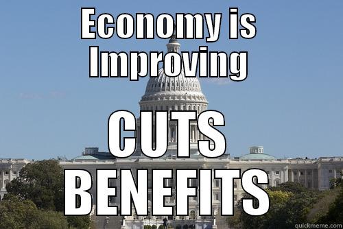 Who needs benefits anyway? - ECONOMY IS IMPROVING CUTS BENEFITS Scumbag Congress