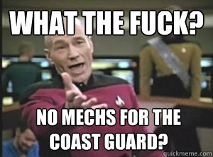 What the Fuck? No mechs for the Coast Guard?   Annoyed Picard