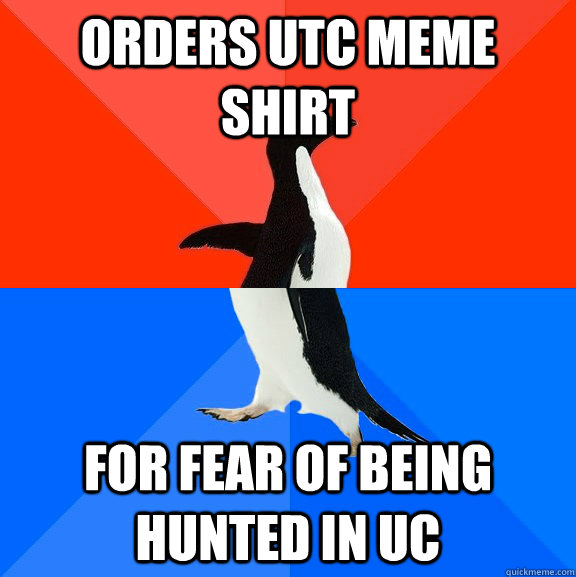 Orders UTC meme shirt for fear of being hunted in UC  Socially Awesome Awkward Penguin