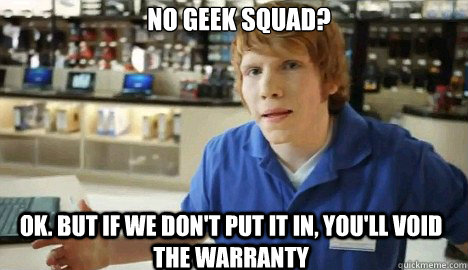 No Geek Squad? Ok. but if we don't put it in, you'll void the warranty - No Geek Squad? Ok. but if we don't put it in, you'll void the warranty  Douchebag Best Buy Guy