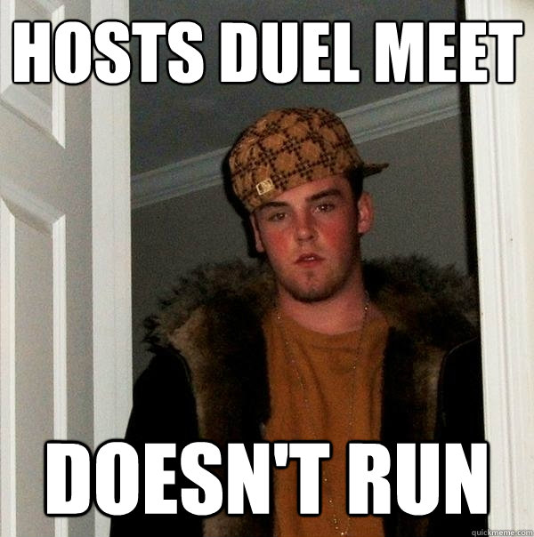 Hosts duel meet doesn't run  Scumbag Steve