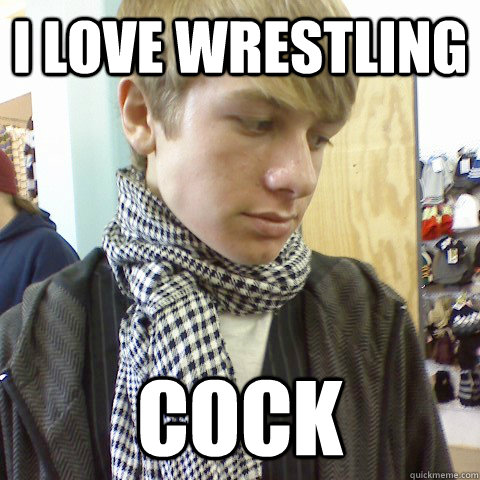 I love wrestling cock - I love wrestling cock  First World Problems Hipster