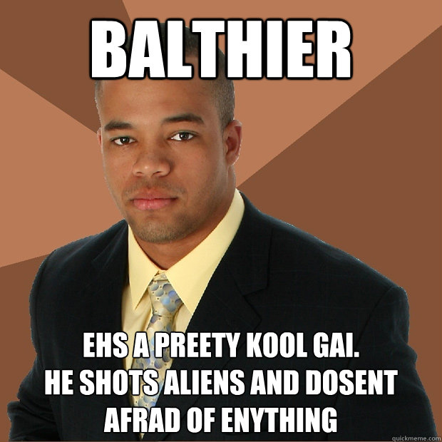 Balthier ehs a preety kool gai.
he shots aliens and dosent afrad of enything  Successful Black Man