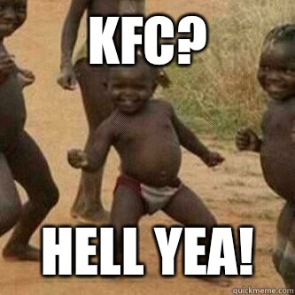 KFC? HELL YEA!  Its friday niggas