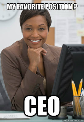 My favorite position ? CEO - My favorite position ? CEO  Successful Black Woman