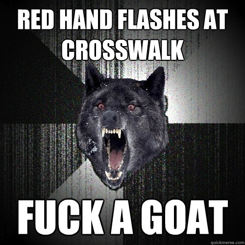 Red hand flashes at crosswalk fuck a goat  Insanity Wolf