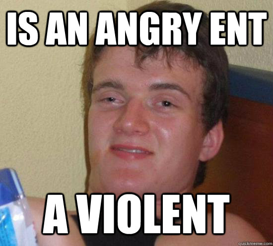 Is an angry Ent A Violent  