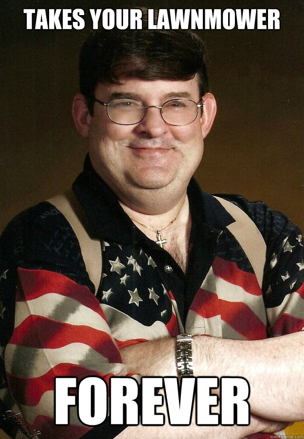 TAKES YOUR LAWNMOWER forever  