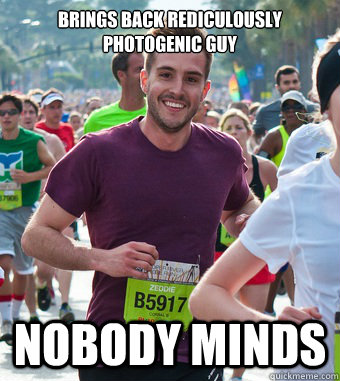 brings back rediculously photogenic guy nobody minds  Rediculously Photogenic Guy