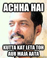 Achha hai Kutta kat leta toh aur maja aata  Nana Patekar