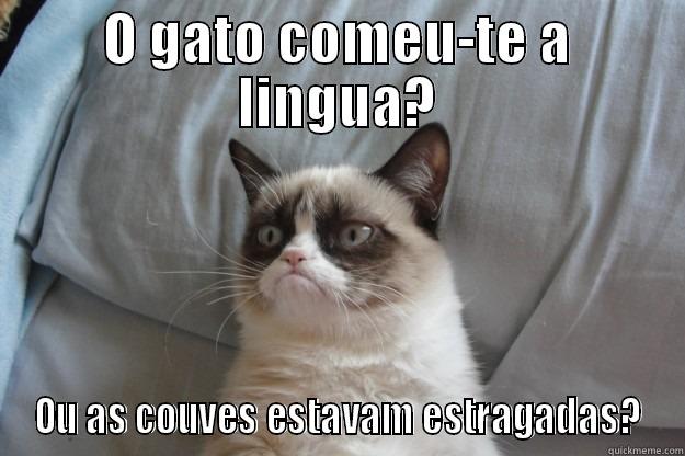 O GATO COMEU-TE A LÍNGUA? OU AS COUVES ESTAVAM ESTRAGADAS? Grumpy Cat