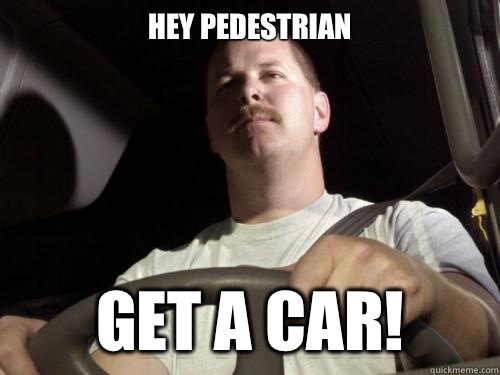 Hey pedestrian  Get a car!  Road Rage Ron