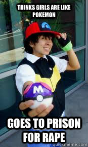 THINKS GIRLS ARE LIKE POKEMON GOES TO PRISON FOR RAPE  Masterball Pokemon