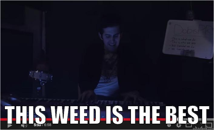 weed, man. -    THIS WEED IS THE BEST Misc