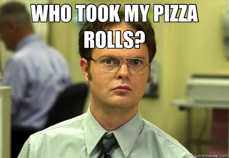 WHO TOOK MY PIZZA ROLLS?  - WHO TOOK MY PIZZA ROLLS?   Schrute