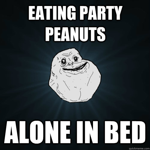 EAting party peanuts alone in bed   Forever Alone