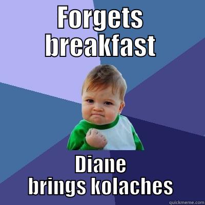 FORGETS BREAKFAST DIANE BRINGS KOLACHES Success Kid
