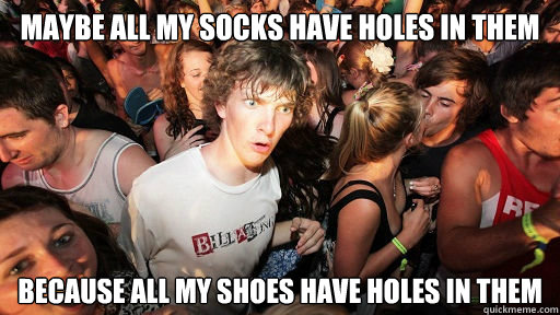maybe all my socks have holes in them because all my shoes have holes in them - maybe all my socks have holes in them because all my shoes have holes in them  Sudden Clarity Clarence Neopet
