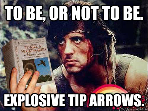 To be, or not to be. Explosive tip arrows. - To be, or not to be. Explosive tip arrows.  Intellectual Rambo