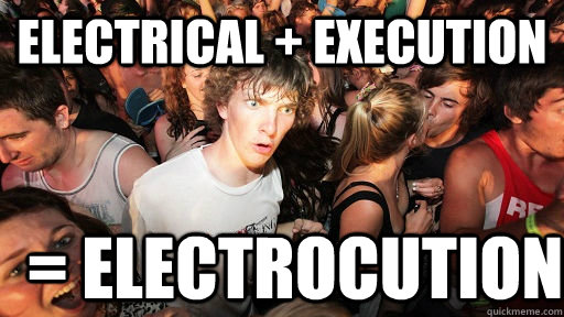 ELECTRICAL + EXECUTION = ELECTROCUTION  Sudden Clarity Clarence