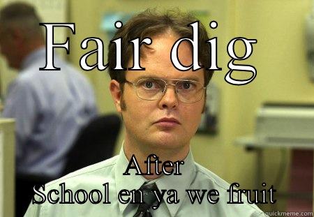 FAIR DIG AFTER SCHOOL EN YA WE FRUIT Schrute