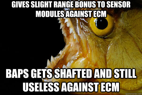 Gives slight range bonus to sensor modules against ECM BAPs gets shafted and still useless against ECM  The Promising Piranha
