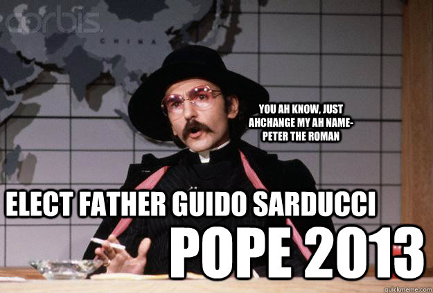 ELECT Father Guido Sarducci Pope 2013 You ah know, just ahchange my ah name-Peter the Roman  Father Guido Sarducci