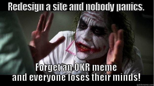REDESIGN A SITE AND NOBODY PANICS. FORGET AN OKR MEME AND EVERYONE LOSES THEIR MINDS! Joker Mind Loss