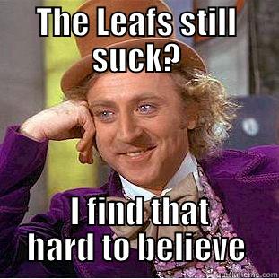 THE LEAFS STILL SUCK?  I FIND THAT HARD TO BELIEVE Condescending Wonka